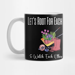 Let's Root For Each Other And Watch Each Other Grow funny garden gift Mug